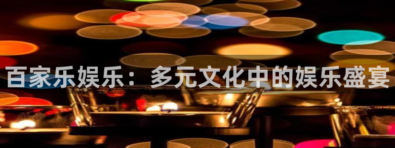 摩登7代理：百家乐娱乐：多元文化中的娱乐盛宴